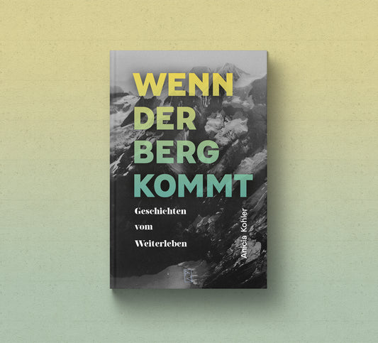 Anicia Kohler: Wenn der Berg kommt – Geschichten vom Weiterleben