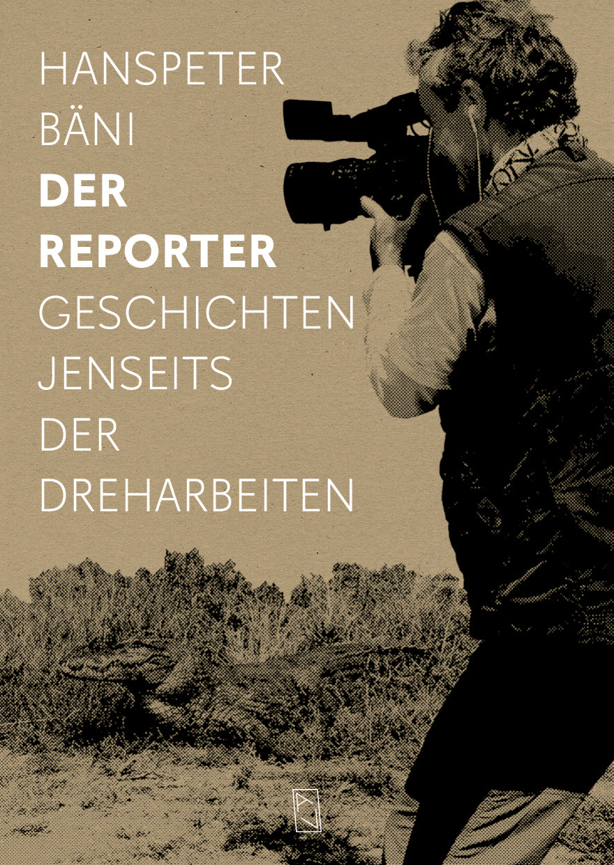 Hanspeter Bäni: Der Reporter – Geschichten jenseits der Dreharbeiten