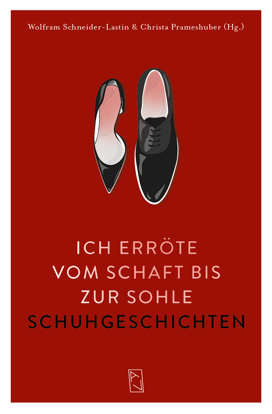 Wolfram Schneider-Lastin und Christa Prameshuber (Hg.) : Ich erröte vom Schaft bis zur Sohle – Schuhgeschichten